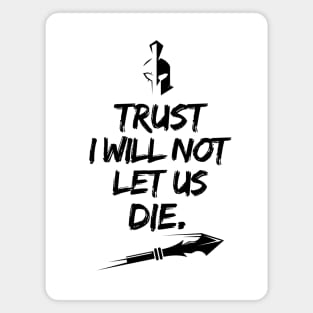 Trust I will not let us die Magnet